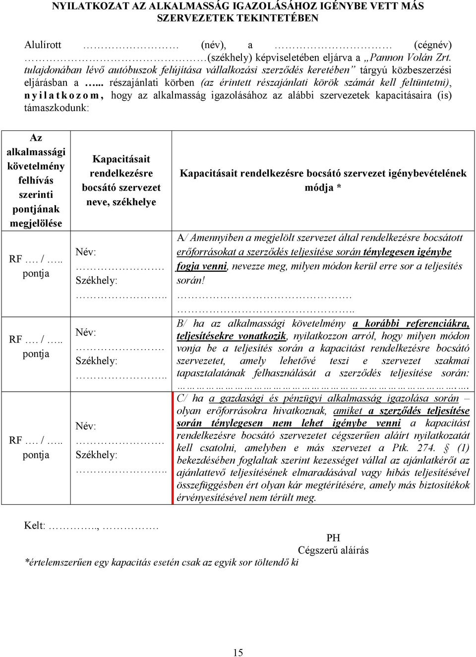 .. részajánlati körben (az érintett részajánlati körök számát kell feltüntetni), n y i l a t k o z o m, hogy az alkalmasság igazolásához az alábbi szervezetek kapacitásaira (is) támaszkodunk: Az