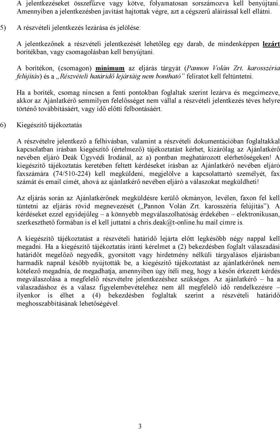 A borítékon, (csomagon) minimum az eljárás tárgyát (Pannon Volán Zrt. karosszéria felújítás) és a Részvételi határidő lejártáig nem bontható feliratot kell feltüntetni.