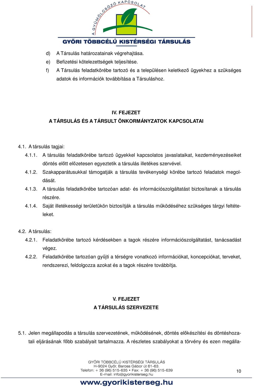 A társulás tagjai: 4.1.1. A társulás feladatkörébe tartozó ügyekkel kapcsolatos javaslataikat, kezdeményezéseiket döntés előtt előzetesen egyeztetik a társulás illetékes szervével. 4.1.2.