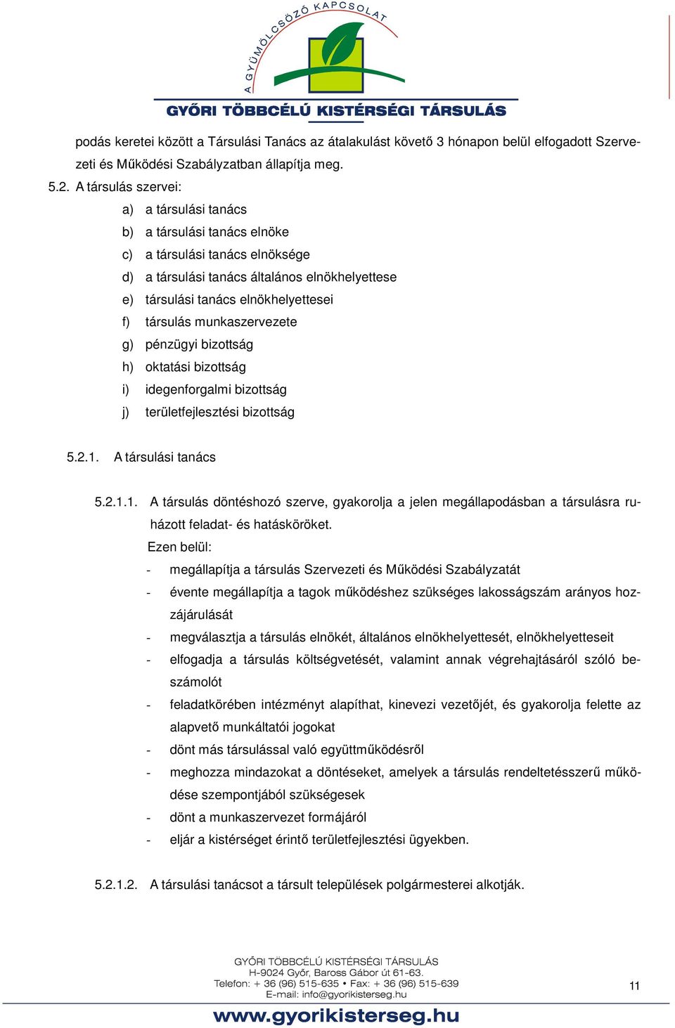 munkaszervezete g) pénzügyi bizottság h) oktatási bizottság i) idegenforgalmi bizottság j) területfejlesztési bizottság 5.2.1.