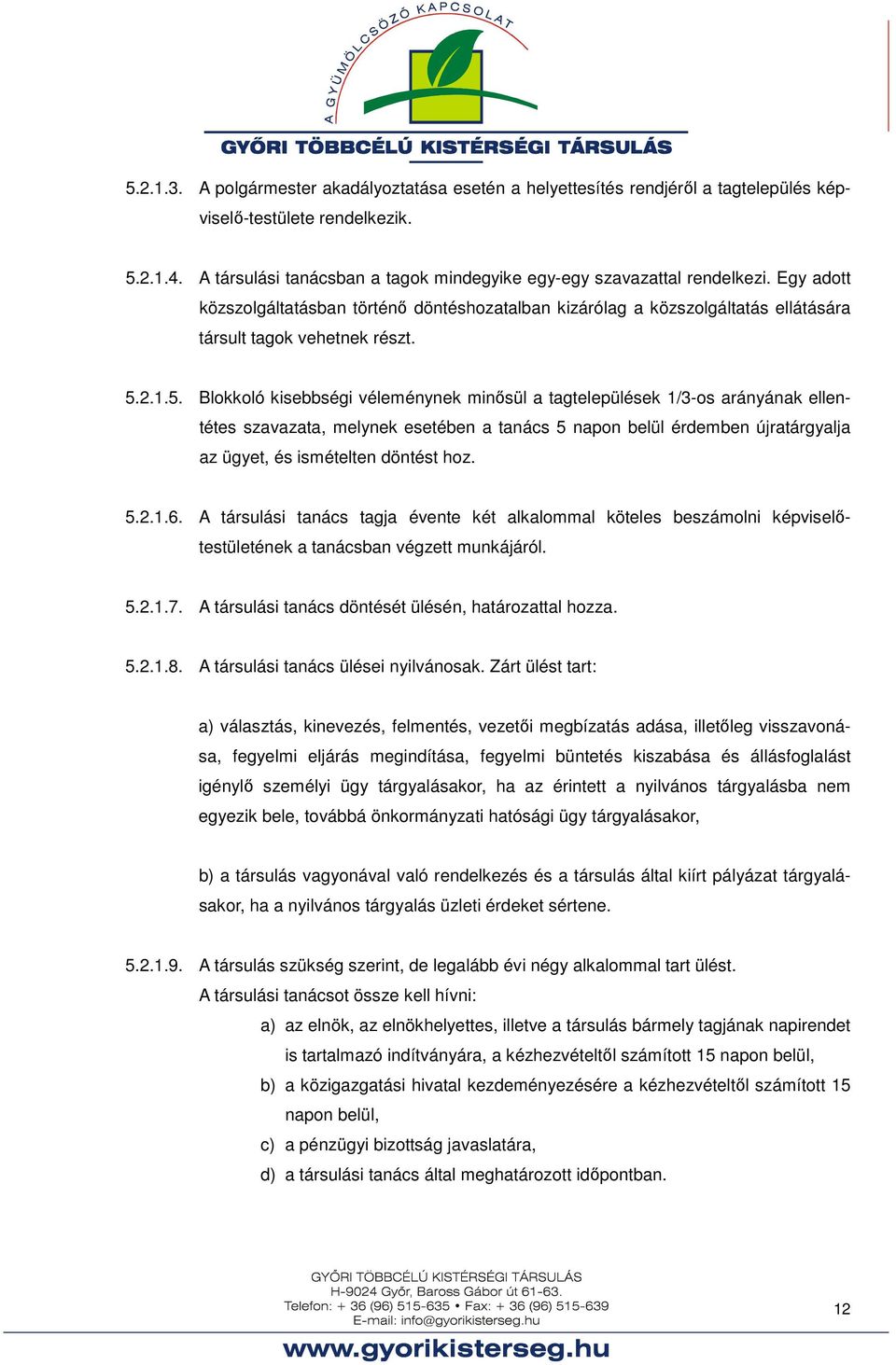 1.5. Blokkoló kisebbségi véleménynek minősül a tagtelepülések 1/3-os arányának ellentétes szavazata, melynek esetében a tanács 5 napon belül érdemben újratárgyalja az ügyet, és ismételten döntést hoz.