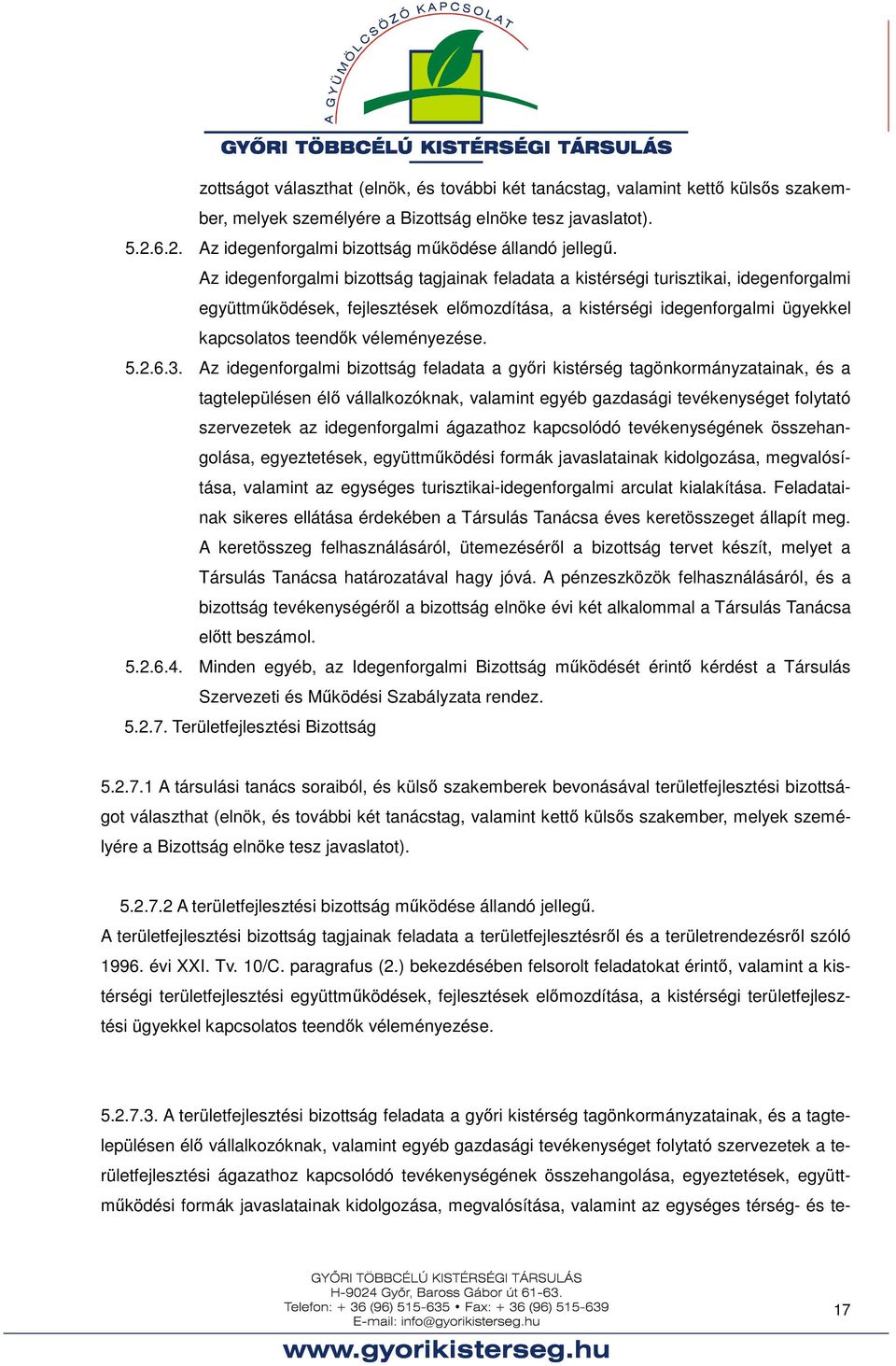 Az idegenforgalmi bizottság tagjainak feladata a kistérségi turisztikai, idegenforgalmi együttműködések, fejlesztések előmozdítása, a kistérségi idegenforgalmi ügyekkel kapcsolatos teendők