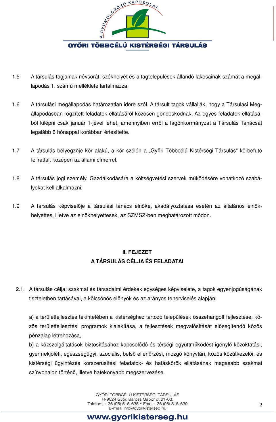 Az egyes feladatok ellátásából kilépni csak január 1-jével lehet, amennyiben erről a tagönkormányzat a Társulás Tanácsát legalább 6 hónappal korábban értesítette. 1.7 A társulás bélyegzője kör alakú, a kör szélén a Győri Többcélú Kistérségi Társulás körbefutó felirattal, középen az állami címerrel.