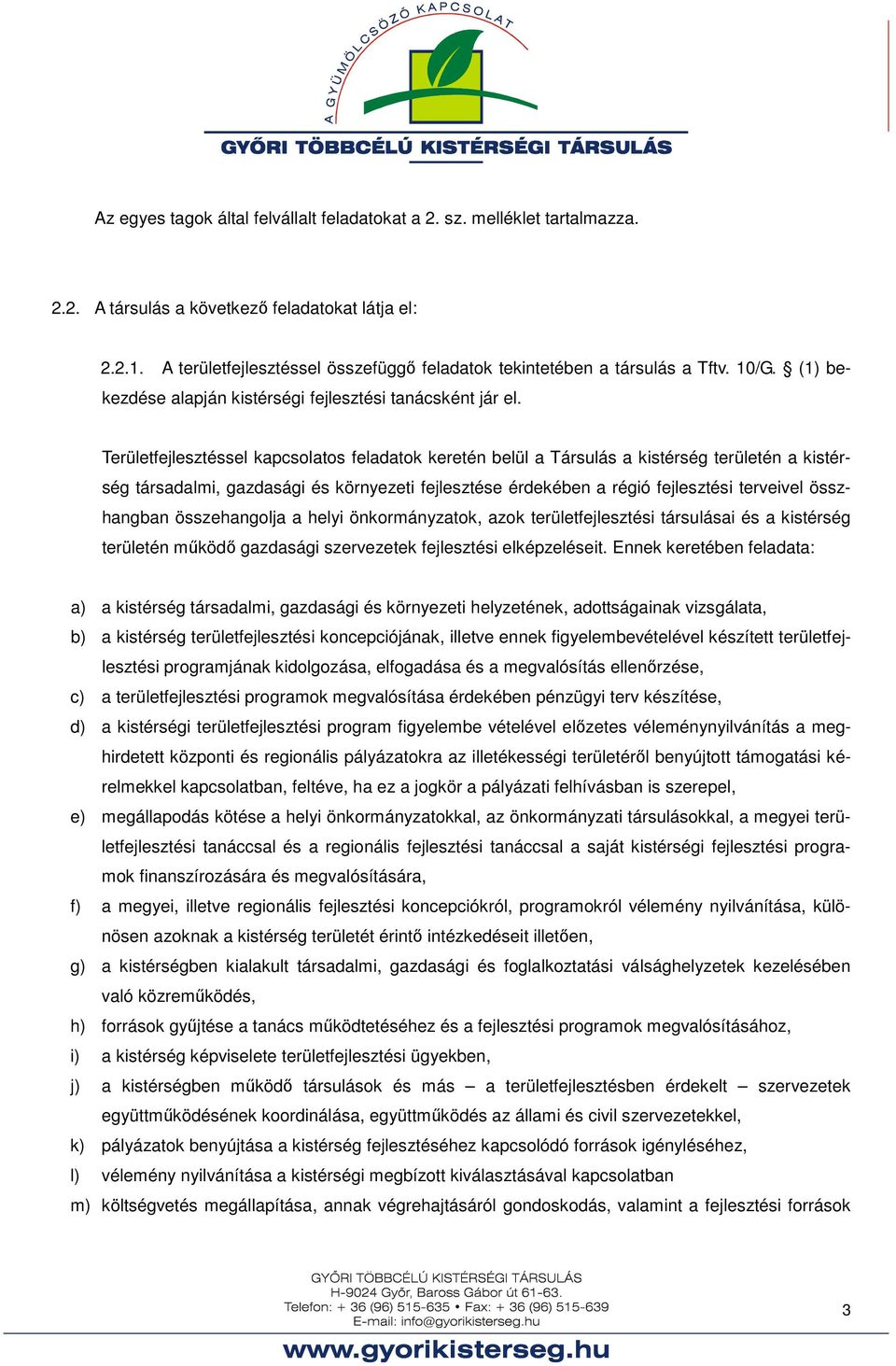 Területfejlesztéssel kapcsolatos feladatok keretén belül a Társulás a kistérség területén a kistérség társadalmi, gazdasági és környezeti fejlesztése érdekében a régió fejlesztési terveivel