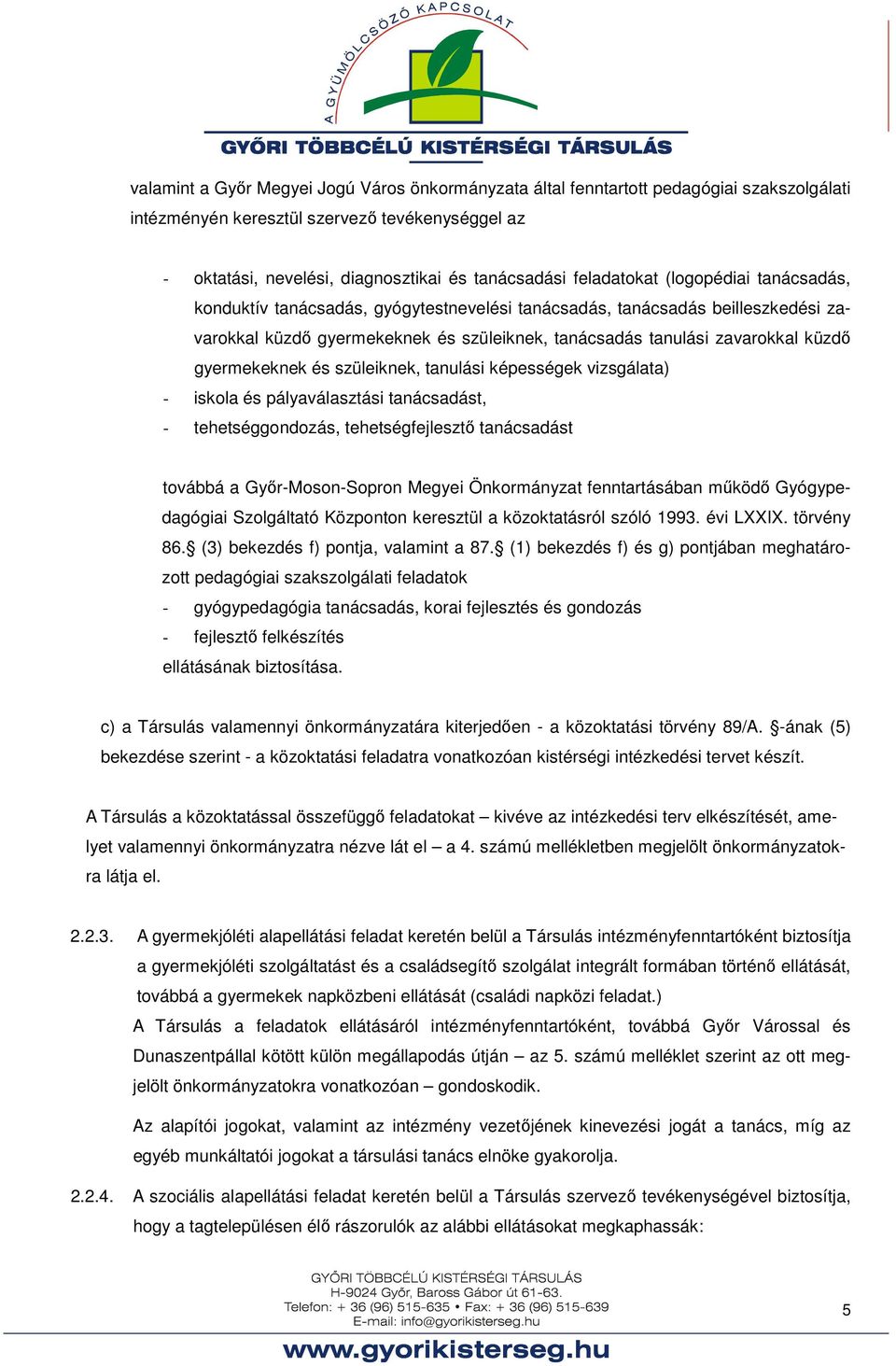 gyermekeknek és szüleiknek, tanulási képességek vizsgálata) - iskola és pályaválasztási tanácsadást, - tehetséggondozás, tehetségfejlesztő tanácsadást továbbá a Győr-Moson-Sopron Megyei Önkormányzat