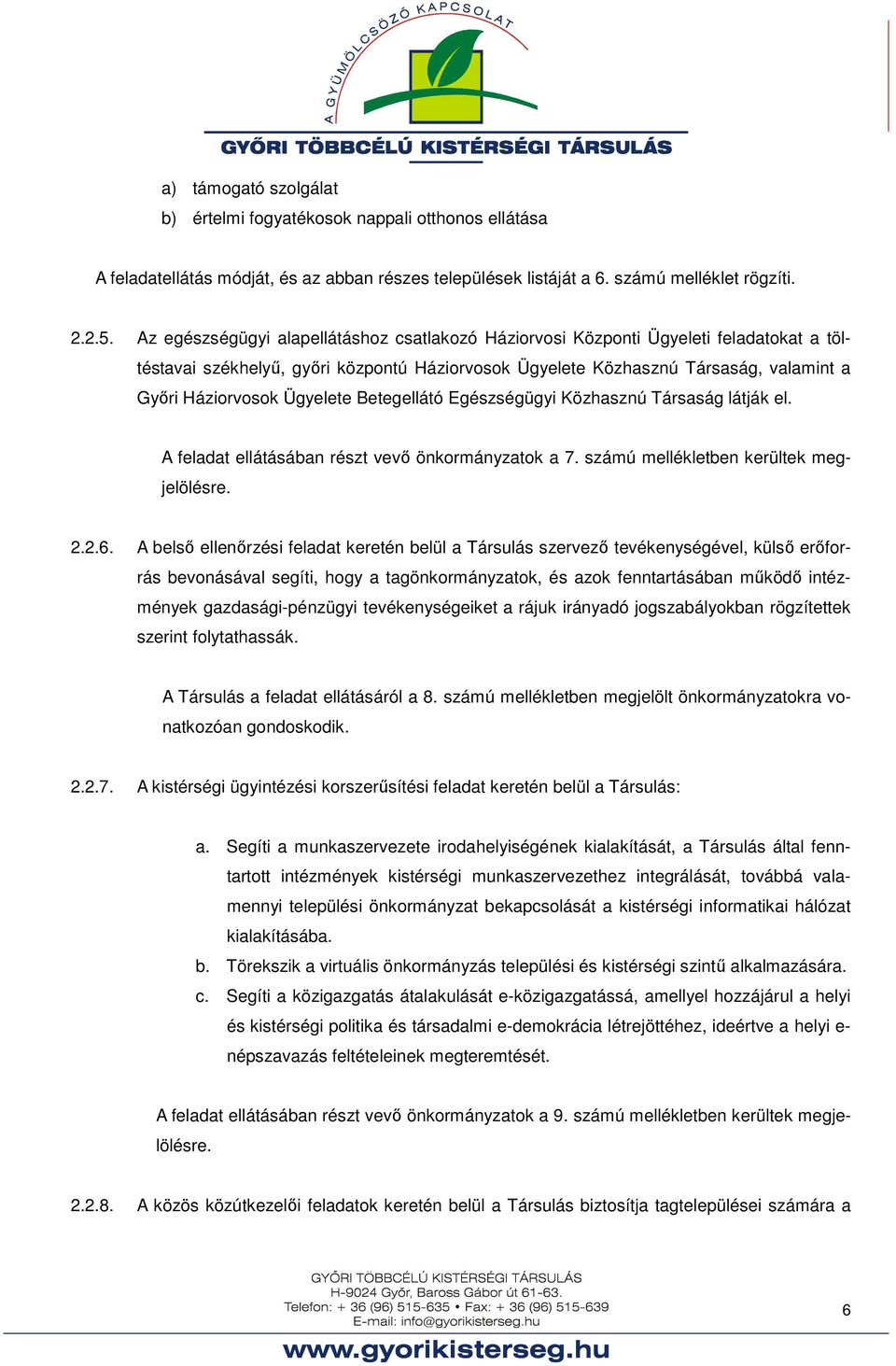 Ügyelete Betegellátó Egészségügyi Közhasznú Társaság látják el. A feladat ellátásában részt vevő önkormányzatok a 7. számú mellékletben kerültek megjelölésre. 2.2.6.