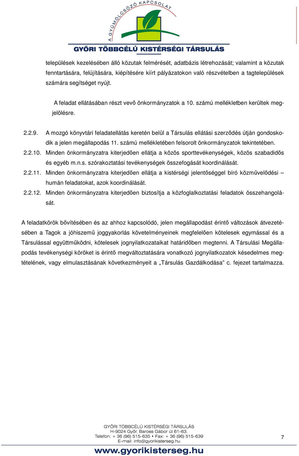 A mozgó könyvtári feladatellátás keretén belül a Társulás ellátási szerződés útján gondoskodik a jelen megállapodás 11. számú mellékletében felsorolt önkormányzatok tekintetében. 2.2.10.