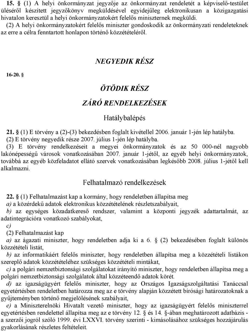 (2) A helyi önkormányzatokért felelős miniszter gondoskodik az önkormányzati rendeleteknek az erre a célra fenntartott honlapon történő közzétételéről. 16-20.
