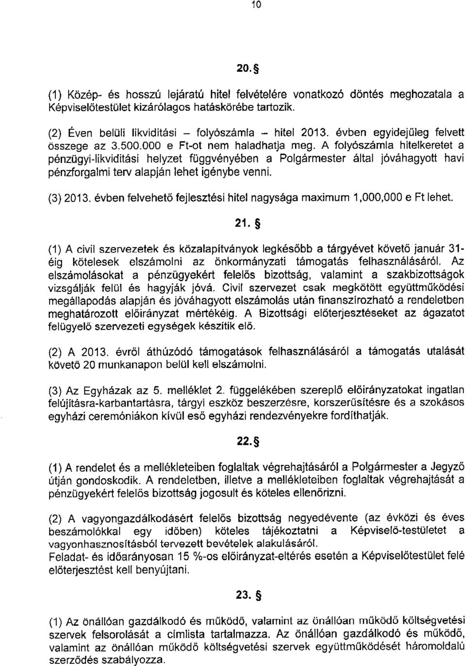 A foly6szamla hitelkeretet a p6nzugyilikviditasi helyzet fiiggv nydben a Polg6rmester 6ltal j6vahagyott havi p6nlorgalmiterv alapjen lehet ig6nybe venni. (3) 2013.