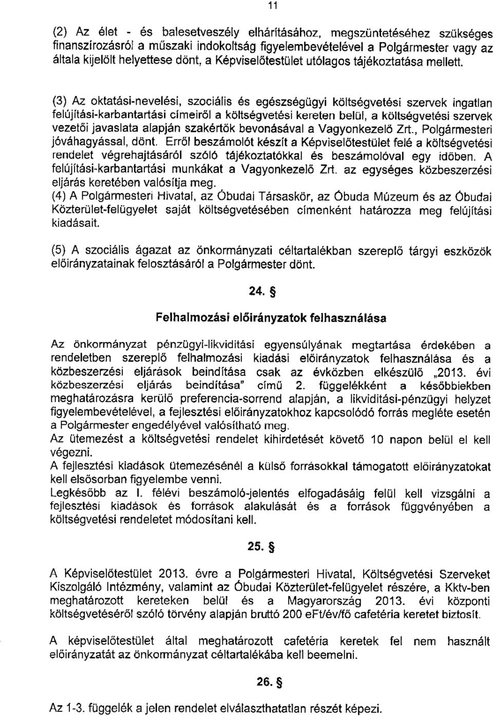 (3) Az oktat6si-nevel6si, szocislis 6s eg6szsegiigyi kolts6gvet6si szervek ingaflan fel[jitesi-karbantartasi cimeirol a koltsegvetesi kereten beliil, a kottsegvet6si szervek vezet6i javaslatalapjen