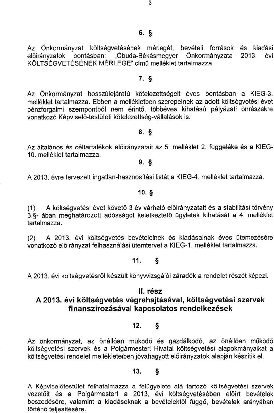 Ebben a mell6kletben szerepelnek az adott kolts6gvet6si 6vet penzforgalmi szempontb6l nem 6rint6, tobbeves kihatest pelyezati onreszekre vonatkoz6 K6pviselotestrileti kotelezetts6g-vallalesok is. 8.