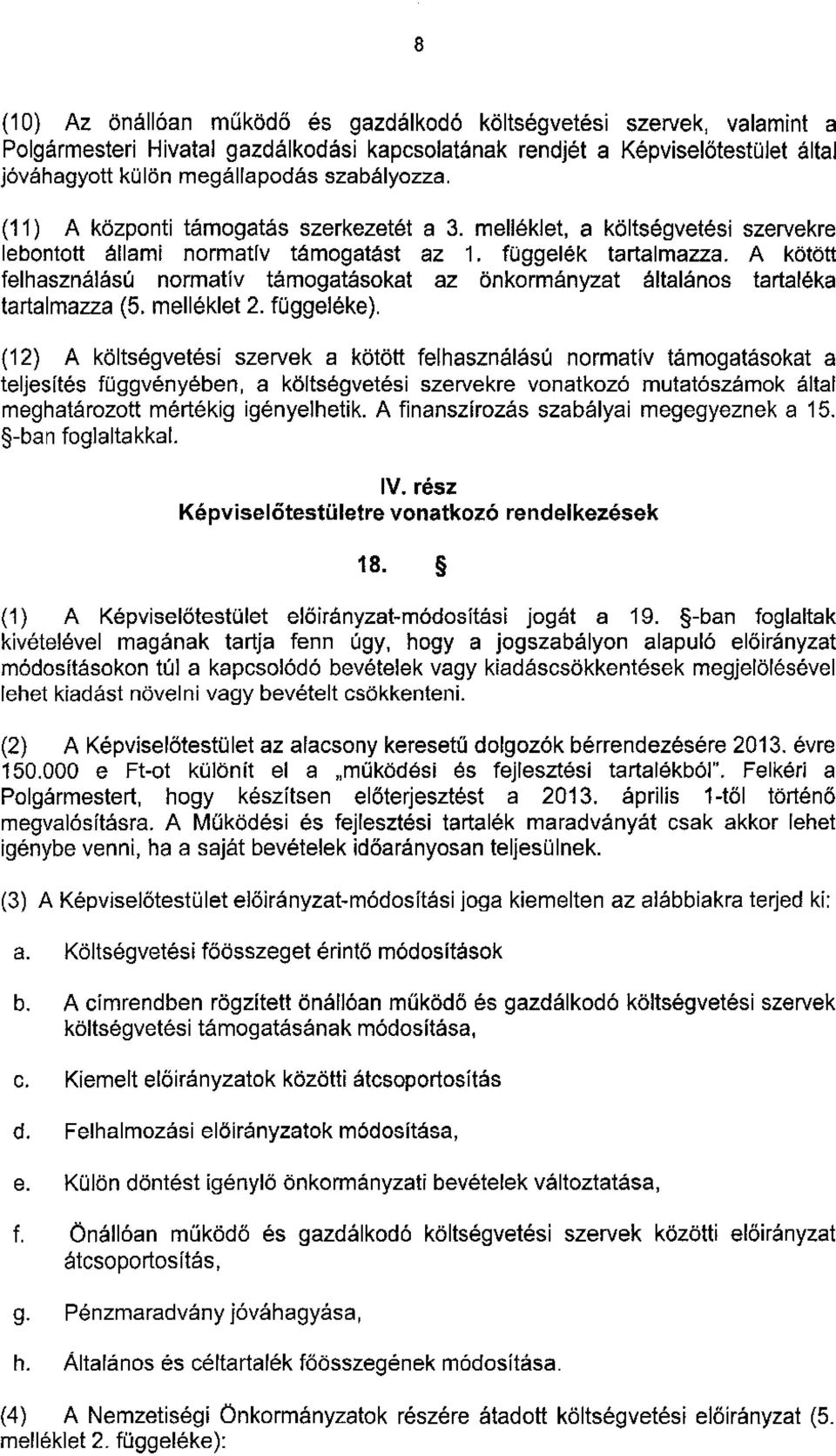 A kotott felhasznal6s0 normativ tamogat6sokat az onkormanyzat 6ltal6nos tartaleka tarlalmazza (5. mell6klet 2. fuggeleke).