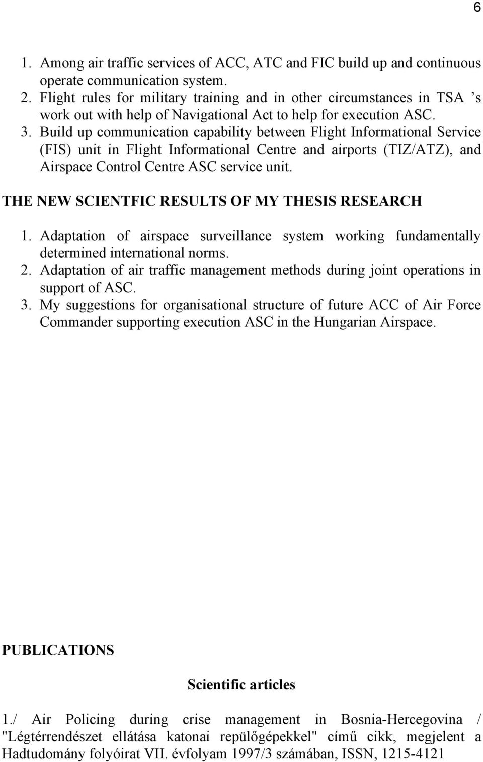 Build up communication capability between Flight Informational Service (FIS) unit in Flight Informational Centre and airports (TIZ/ATZ), and Airspace Control Centre ASC service unit.