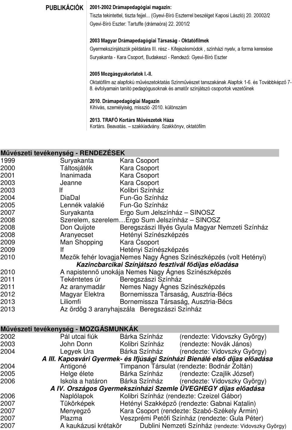 rész - Kifejezésmódok, színházi nyelv, a forma keresése Suryakanta - Kara Csoport, Budakeszi - Rendező: Gyevi-Bíró Eszter 2005 Mozgásgyakorlatok I.-II.