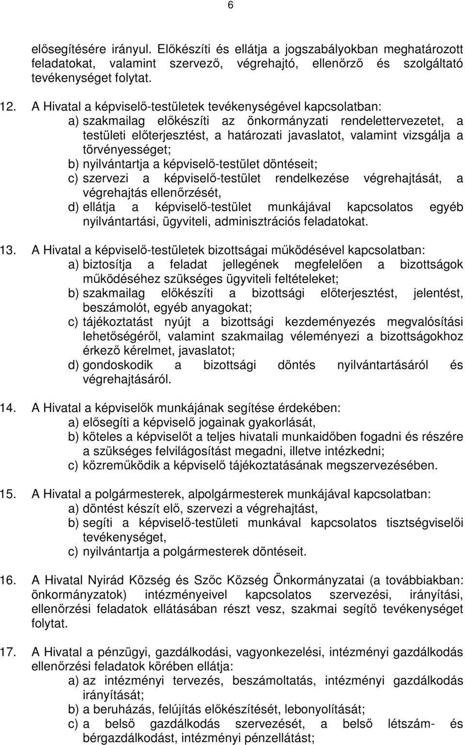 törvényességet; b) nyilvántartja a képviselı-testület döntéseit; c) szervezi a képviselı-testület rendelkezése végrehajtását, a végrehajtás ellenırzését, d) ellátja a képviselı-testület munkájával