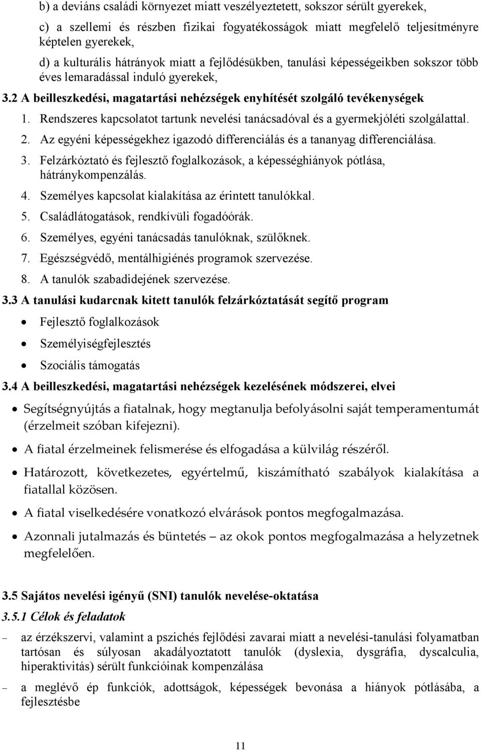 Rendszeres kapcsolatot tartunk nevelési tanácsadóval és a gyermekjóléti szolgálattal. 2. Az egyéni képességekhez igazodó differenciálás és a tananyag differenciálása. 3.