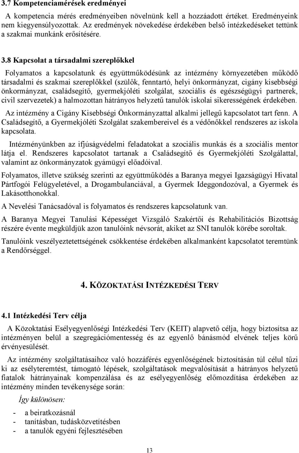 8 Kapcsolat a társadalmi szereplıkkel Folyamatos a kapcsolatunk és együttmőködésünk az intézmény környezetében mőködı társadalmi és szakmai szereplıkkel (szülık, fenntartó, helyi önkormányzat, cigány