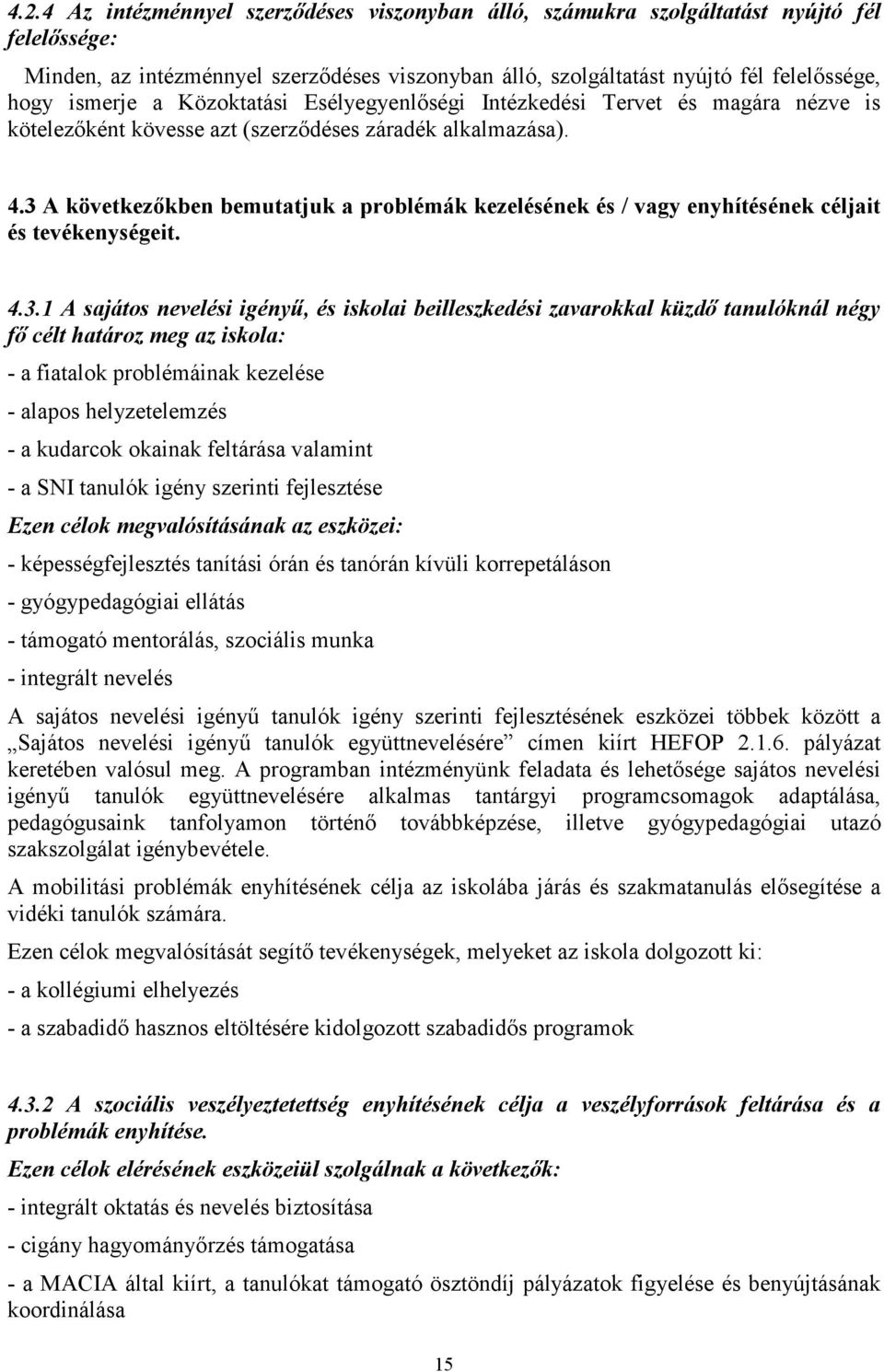 3 A következıkben bemutatjuk a problémák kezelésének és / vagy enyhítésének céljait és tevékenységeit. 4.3.1 A sajátos nevelési igényő, és iskolai beilleszkedési zavarokkal küzdı tanulóknál négy fı