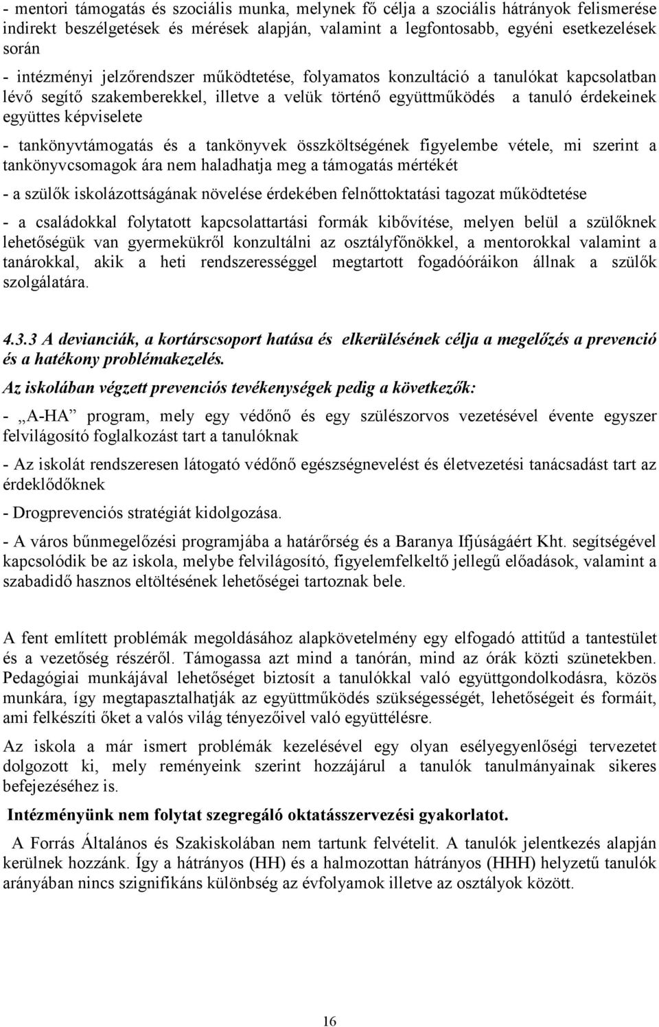 tankönyvtámogatás és a tankönyvek összköltségének figyelembe vétele, mi szerint a tankönyvcsomagok ára nem haladhatja meg a támogatás mértékét - a szülık iskolázottságának növelése érdekében