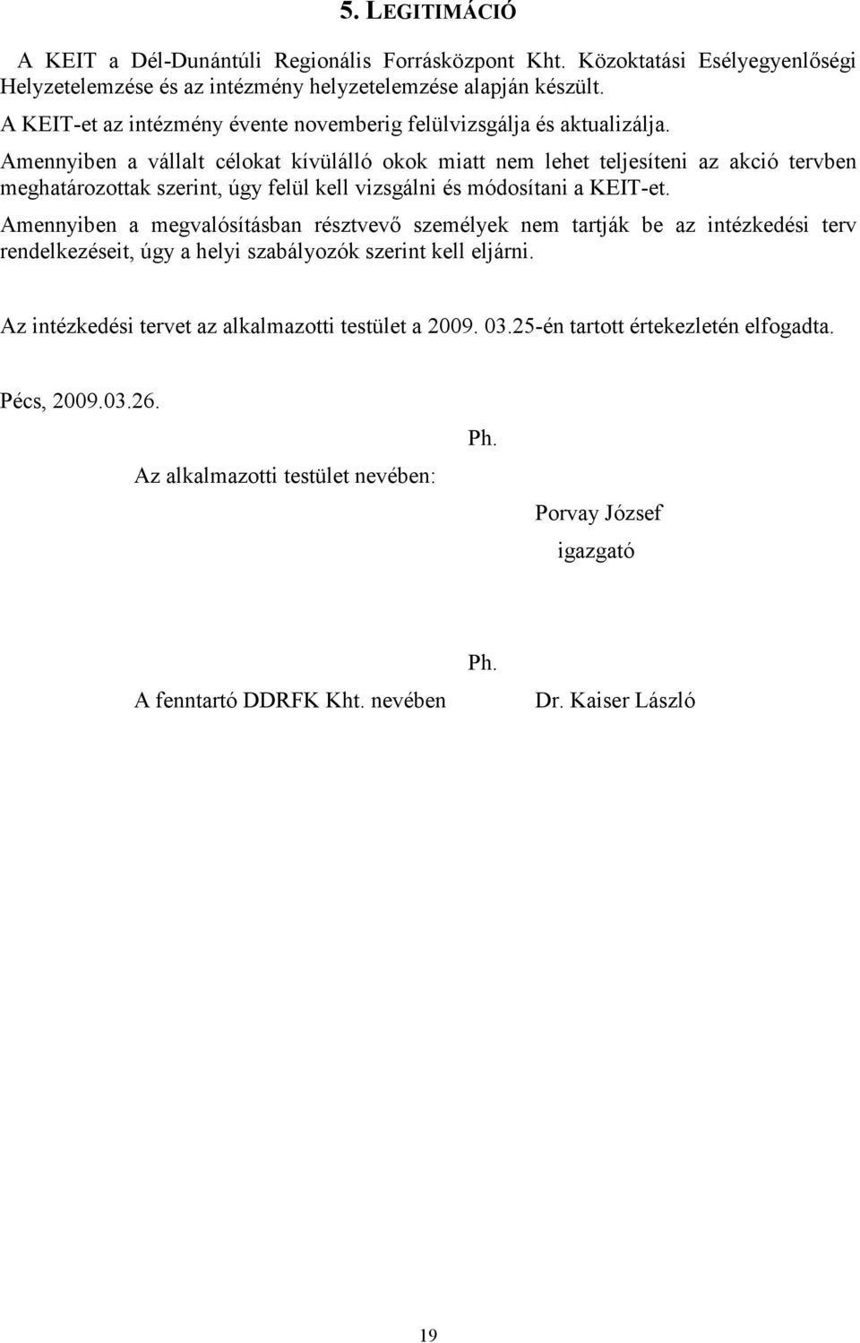Amennyiben a vállalt célokat kívülálló okok miatt nem lehet teljesíteni az akció tervben meghatározottak szerint, úgy felül kell vizsgálni és módosítani a KEIT-et.