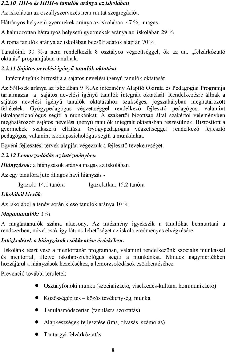 Tanulóink 30 %-a nem rendelkezik 8 osztályos végzettséggel, ık az un. felzárkóztató oktatás programjában tanulnak. 2.