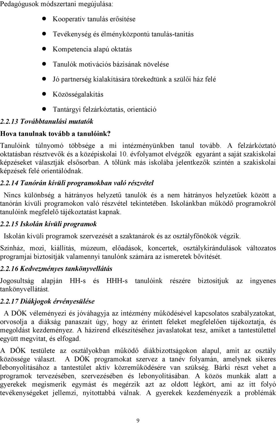 Tanulóink túlnyomó többsége a mi intézményünkben tanul tovább. A felzárkóztató oktatásban résztvevık és a középiskolai 10.