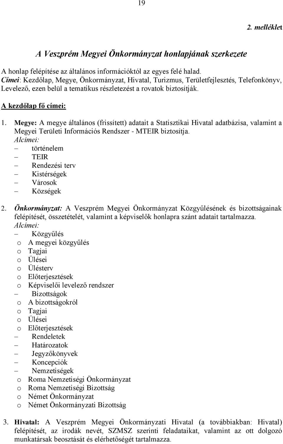 Megye: A megye általános (frissített) adatait a Statisztikai Hivatal adatbázisa, valamint a Megyei Területi Információs Rendszer - MTEIR biztosítja.