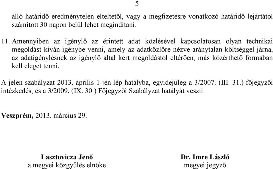 adatigénylésnek az igénylő által kért megoldástól eltérően, más közérthető formában kell eleget tenni. A jelen szabályzat 2013.