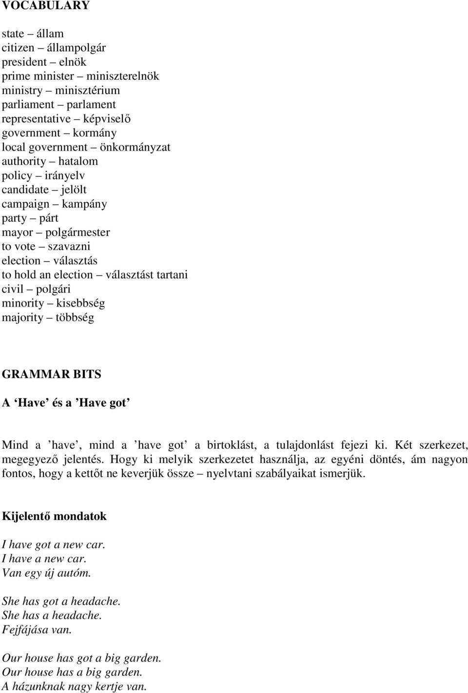 minority kisebbség majority többség GRAMMAR BITS A Have és a Have got Mind a have, mind a have got a birtoklást, a tulajdonlást fejezi ki. Két szerkezet, megegyező jelentés.