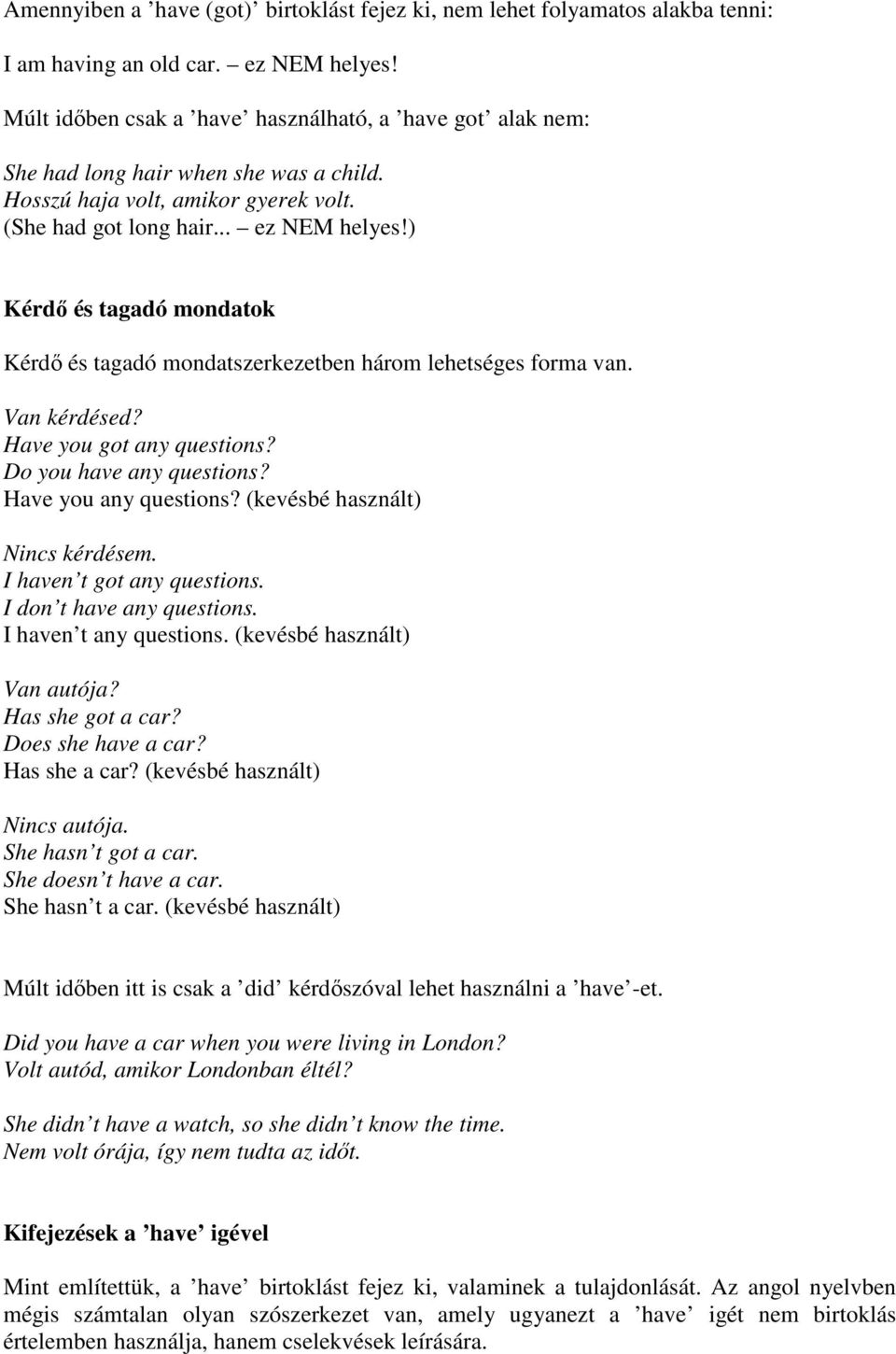 ) Kérdő és tagadó mondatok Kérdő és tagadó mondatszerkezetben három lehetséges forma van. Van kérdésed? Have you got any questions? Do you have any questions? Have you any questions?