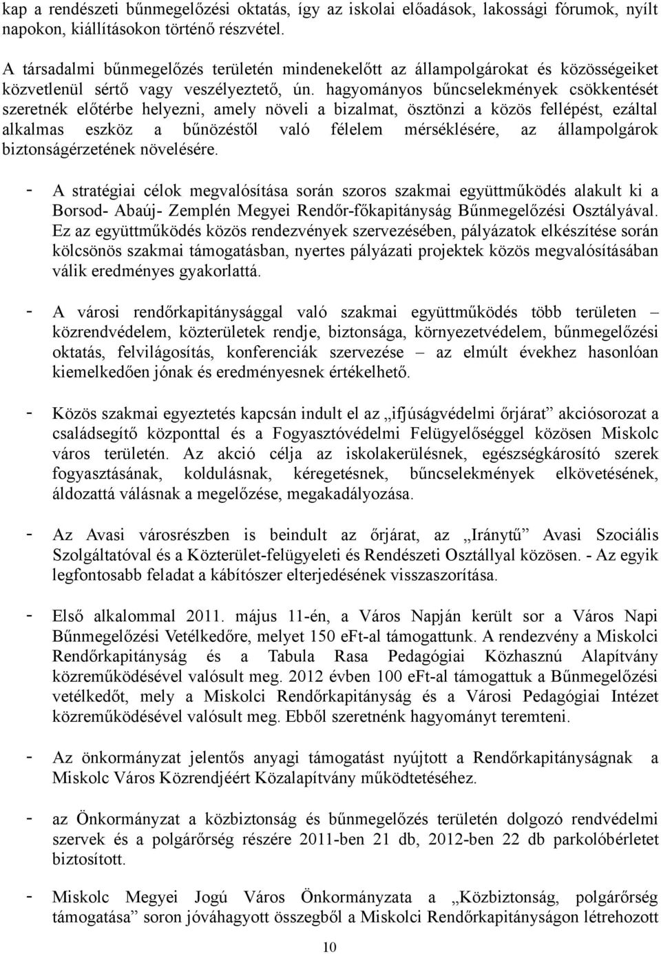 hagyományos bűncselekmények csökkentését szeretnék előtérbe helyezni, amely növeli a bizalmat, ösztönzi a közös fellépést, ezáltal alkalmas eszköz a bűnözéstől való félelem mérséklésére, az