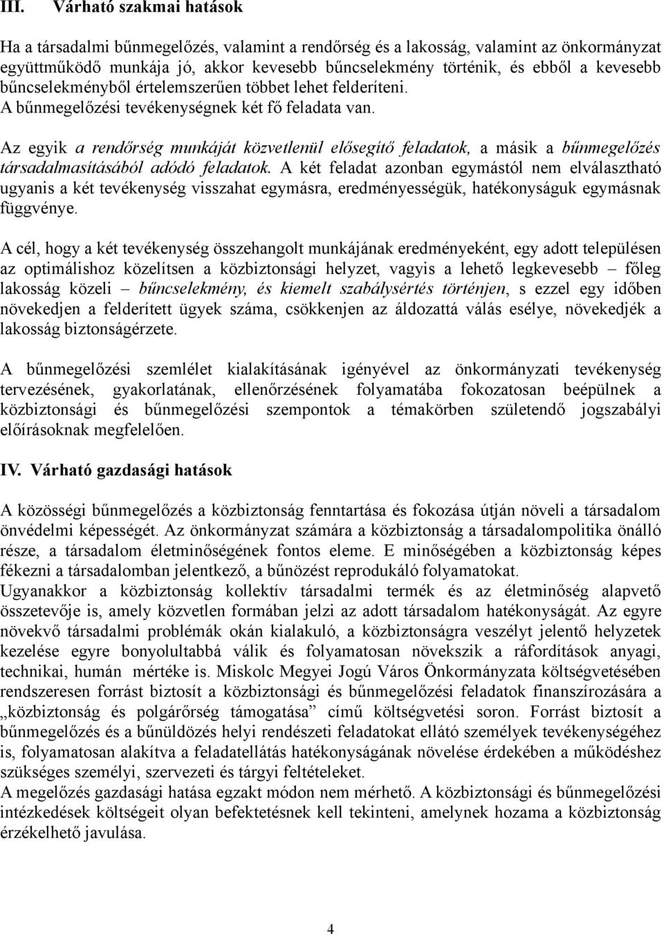 Az egyik a rendőrség munkáját közvetlenül elősegítő feladatok, a másik a bűnmegelőzés társadalmasításából adódó feladatok.