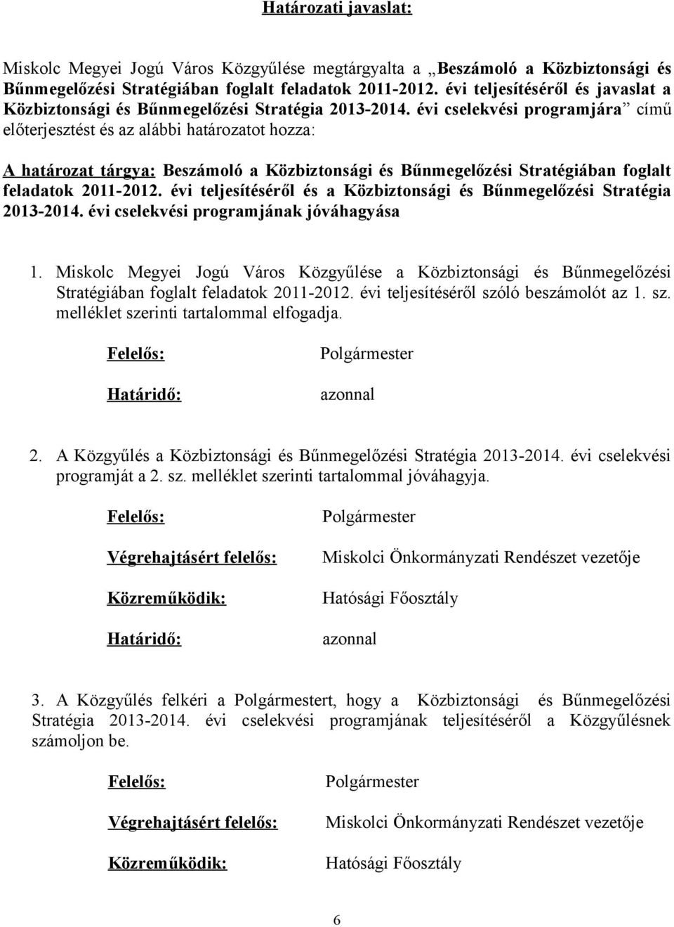 évi cselekvési programjára című előterjesztést és az alábbi határozatot hozza: A határozat tárgya: Beszámoló a Közbiztonsági és Bűnmegelőzési Stratégiában foglalt feladatok 2011-2012.