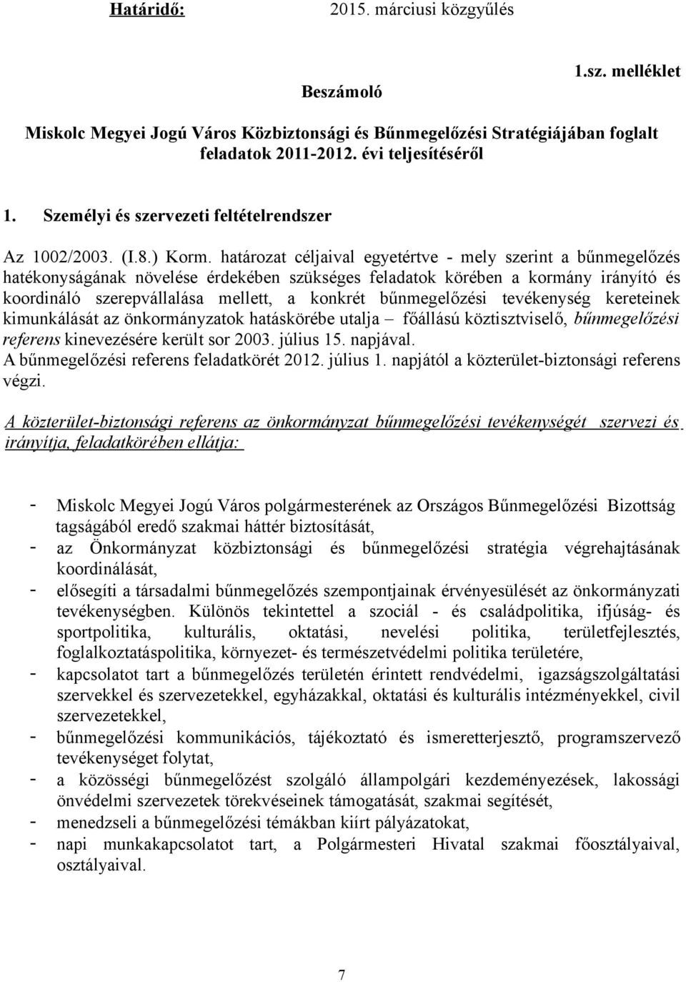 határozat céljaival egyetértve - mely szerint a bűnmegelőzés hatékonyságának növelése érdekében szükséges feladatok körében a kormány irányító és koordináló szerepvállalása mellett, a konkrét