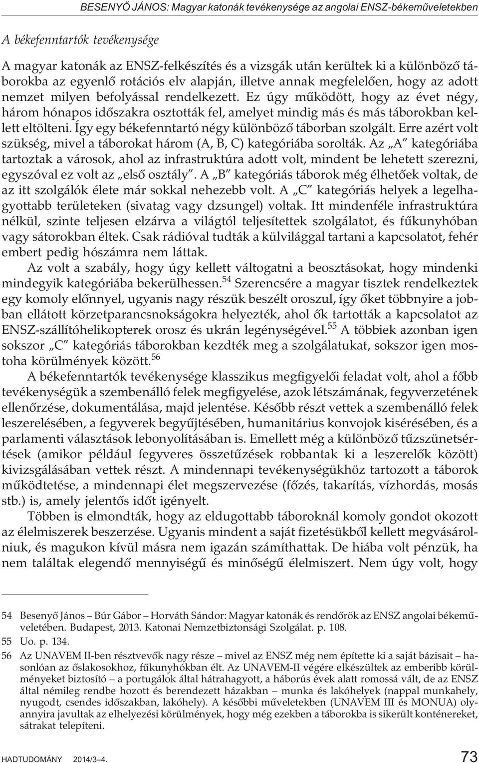 Ez úgy mûködött, hogy az évet négy, három hónapos idõszakra osztották fel, amelyet mindig más és más táborokban kellett eltölteni. Így egy békefenntartó négy különbözõ táborban szolgált.