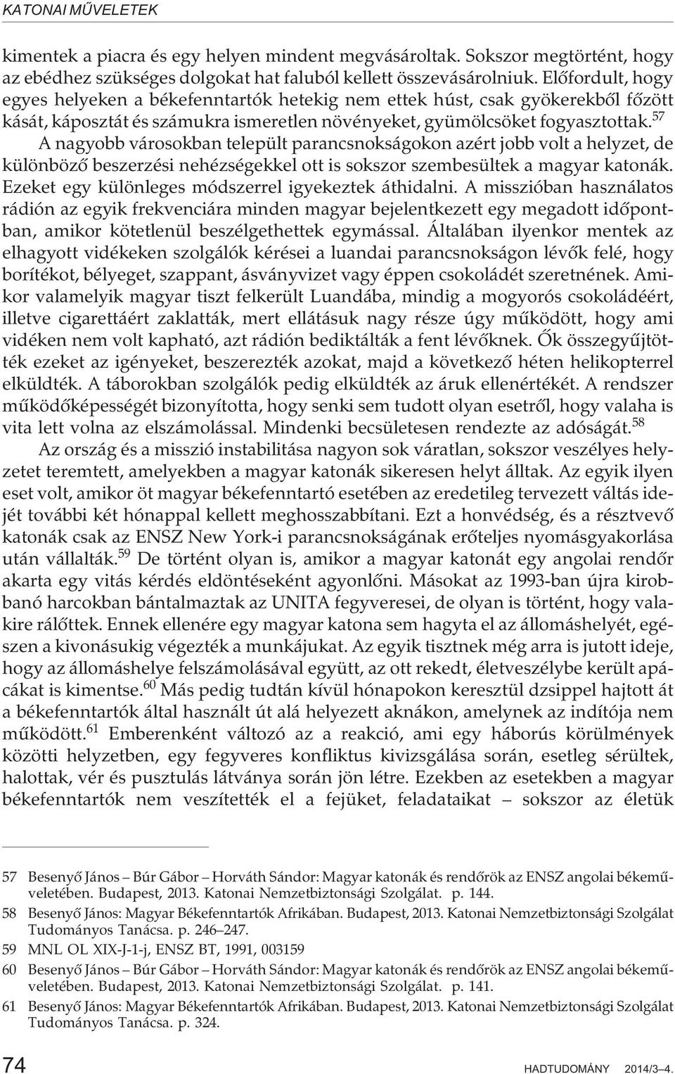 57 A nagyobb városokban települt parancsnokságokon azért jobb volt a helyzet, de különbözõ beszerzési nehézségekkel ott is sokszor szembesültek a magyar katonák.