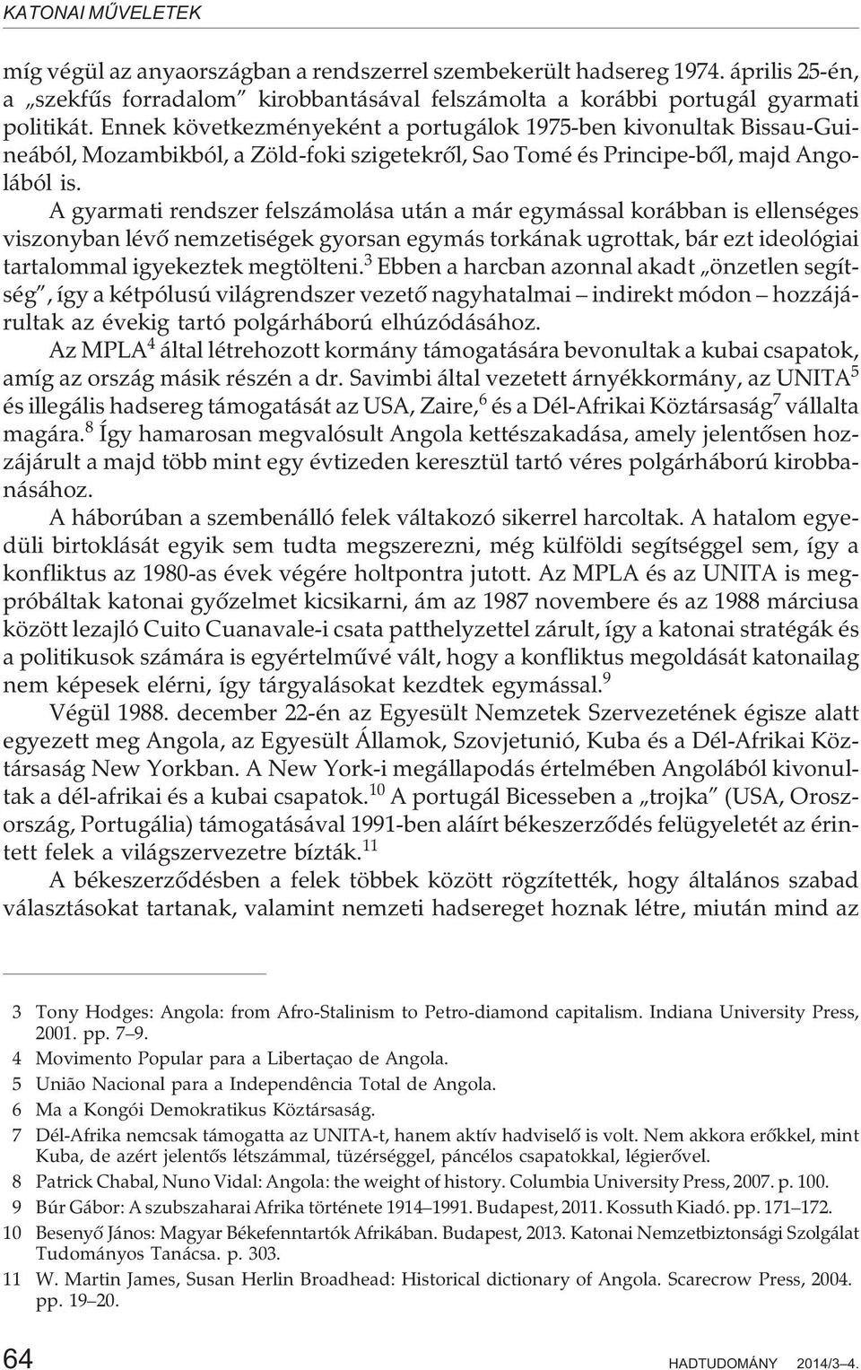 A gyarmati rendszer felszámolása után a már egymással korábban is ellenséges viszonyban lévõ nemzetiségek gyorsan egymás torkának ugrottak, bár ezt ideológiai tartalommal igyekeztek megtölteni.