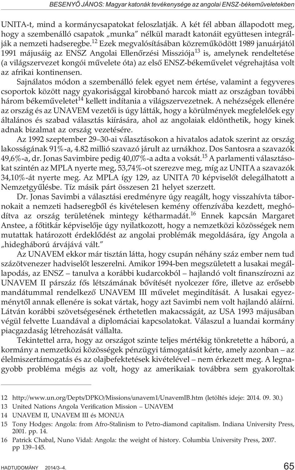 12 Ezek megvalósításában közremûködött 1989 januárjától 1991 májusáig az ENSZ Angolai Ellenõrzési Missziója 13 is, amelynek rendeltetése (a világszervezet kongói mûvelete óta) az elsõ