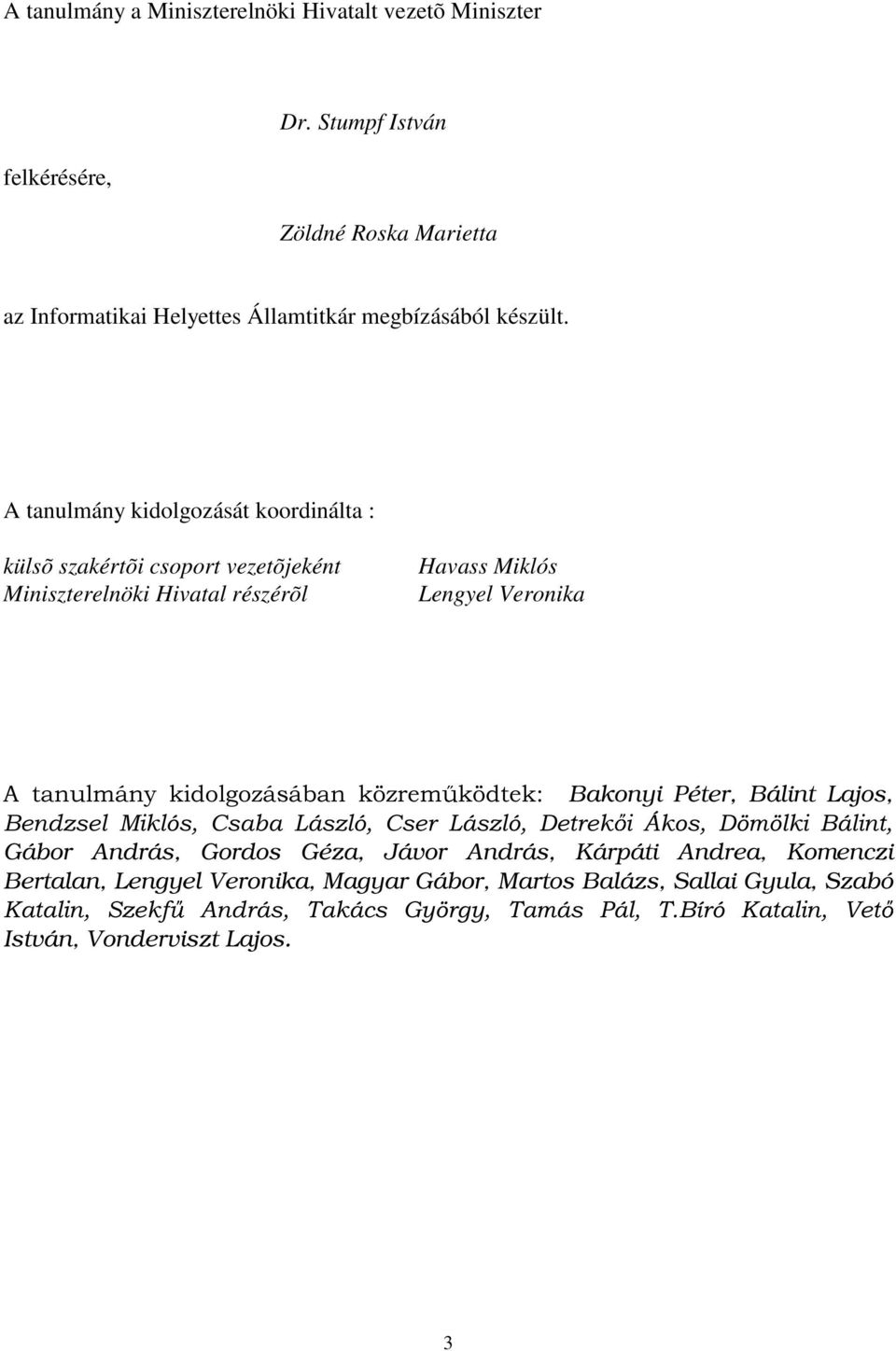 ]UHP N GWHN Bakonyi Péter, Bálint Lajos, %HQG]VHO 0LNOyV &VDED /iv]oy &VHU /iv]oy 'HWUHN L ÉNRV ' P ONL %iolqw Gábor András, Gordos Géza, Jávor András, Kárpáti Andrea,