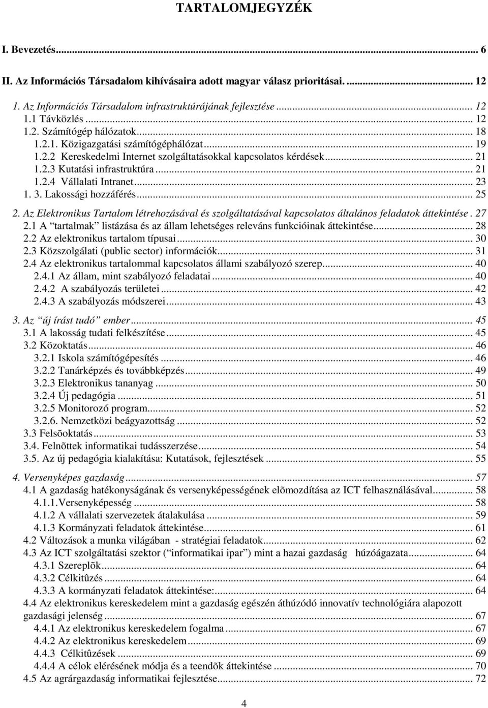 .. 23 1. 3. Lakossági hozzáférés... 25 2. Az Elektronikus Tartalom létrehozásával és szolgáltatásával kapcsolatos általános feladatok áttekintése. 27 2.