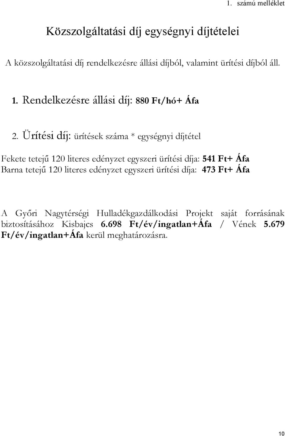 Ürítési díj: ürítések száma * egységnyi díjtétel Fekete tetejű 120 literes edényzet egyszeri ürítési díja: 541 Ft+ Áfa Barna tetejű 120