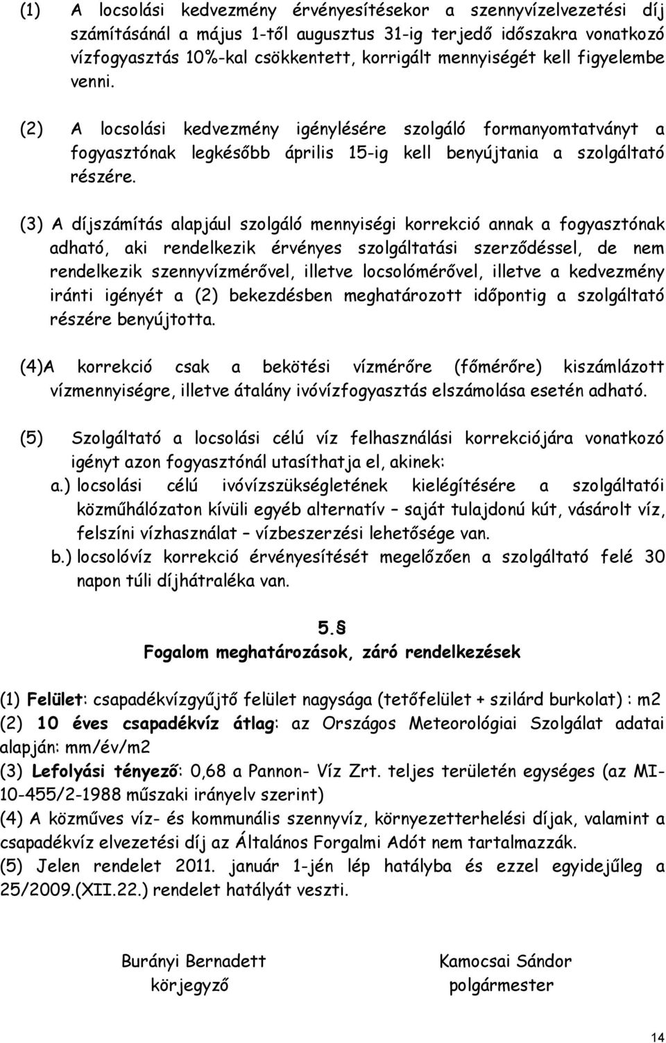 (3) A díjszámítás alapjául szolgáló mennyiségi korrekció annak a fogyasztónak adható, aki rendelkezik érvényes szolgáltatási szerződéssel, de nem rendelkezik szennyvízmérővel, illetve locsolómérővel,