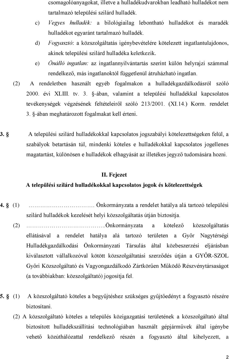 d) Fogyasztó: a közszolgáltatás igénybevételére kötelezett ingatlantulajdonos, akinek települési szilárd hulladéka keletkezik.