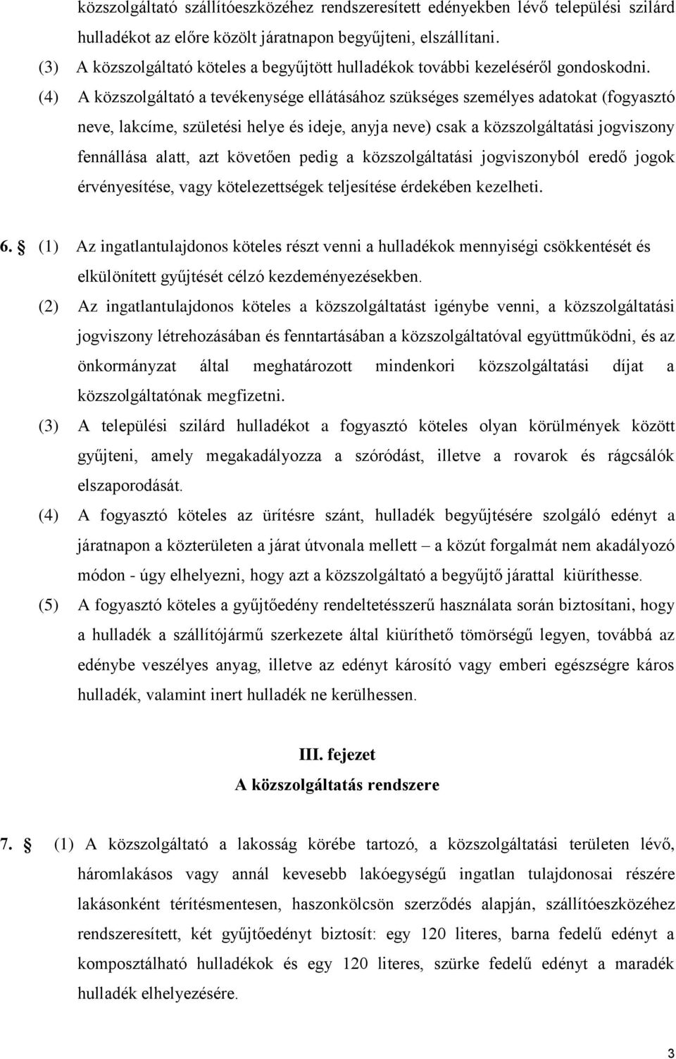 (4) A közszolgáltató a tevékenysége ellátásához szükséges személyes adatokat (fogyasztó neve, lakcíme, születési helye és ideje, anyja neve) csak a közszolgáltatási jogviszony fennállása alatt, azt