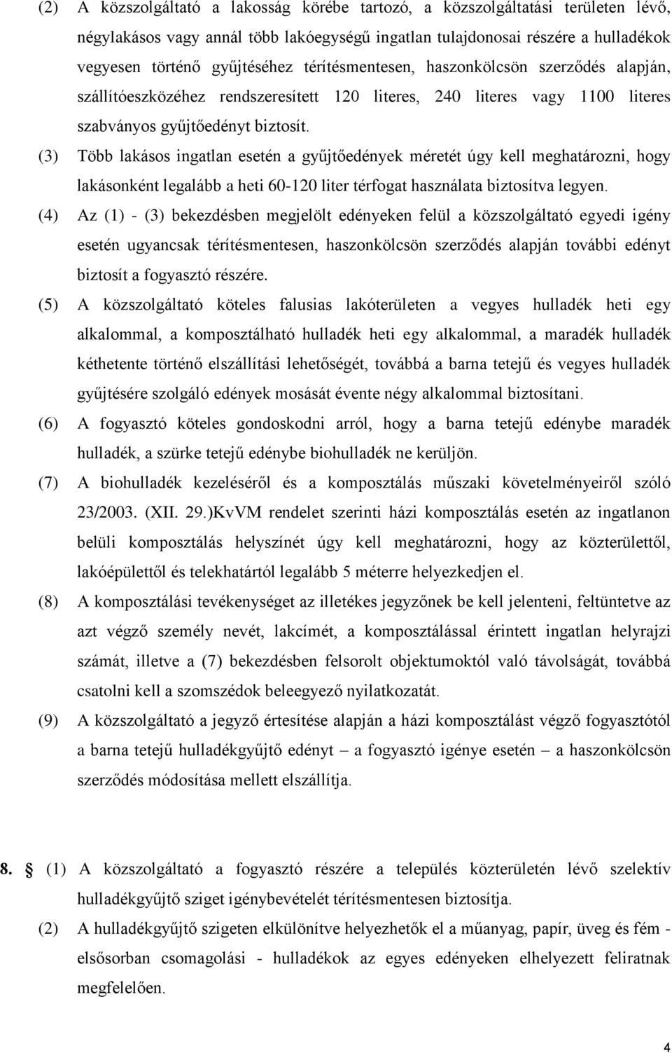 (3) Több lakásos ingatlan esetén a gyűjtőedények méretét úgy kell meghatározni, hogy lakásonként legalább a heti 60-120 liter térfogat használata biztosítva legyen.