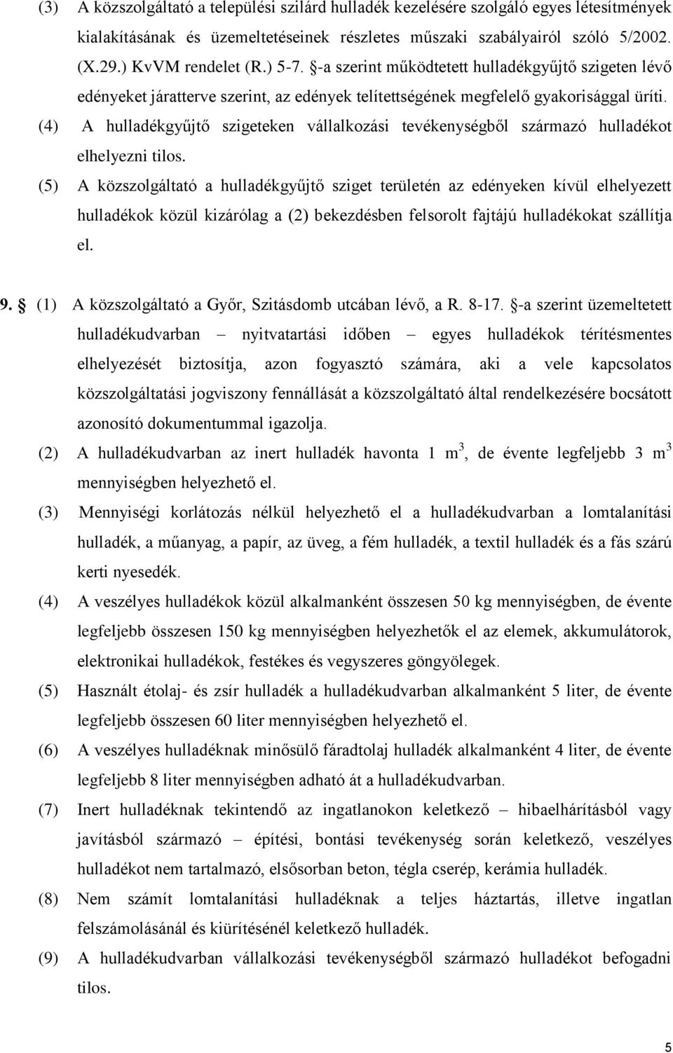 (4) A hulladékgyűjtő szigeteken vállalkozási tevékenységből származó hulladékot elhelyezni tilos.