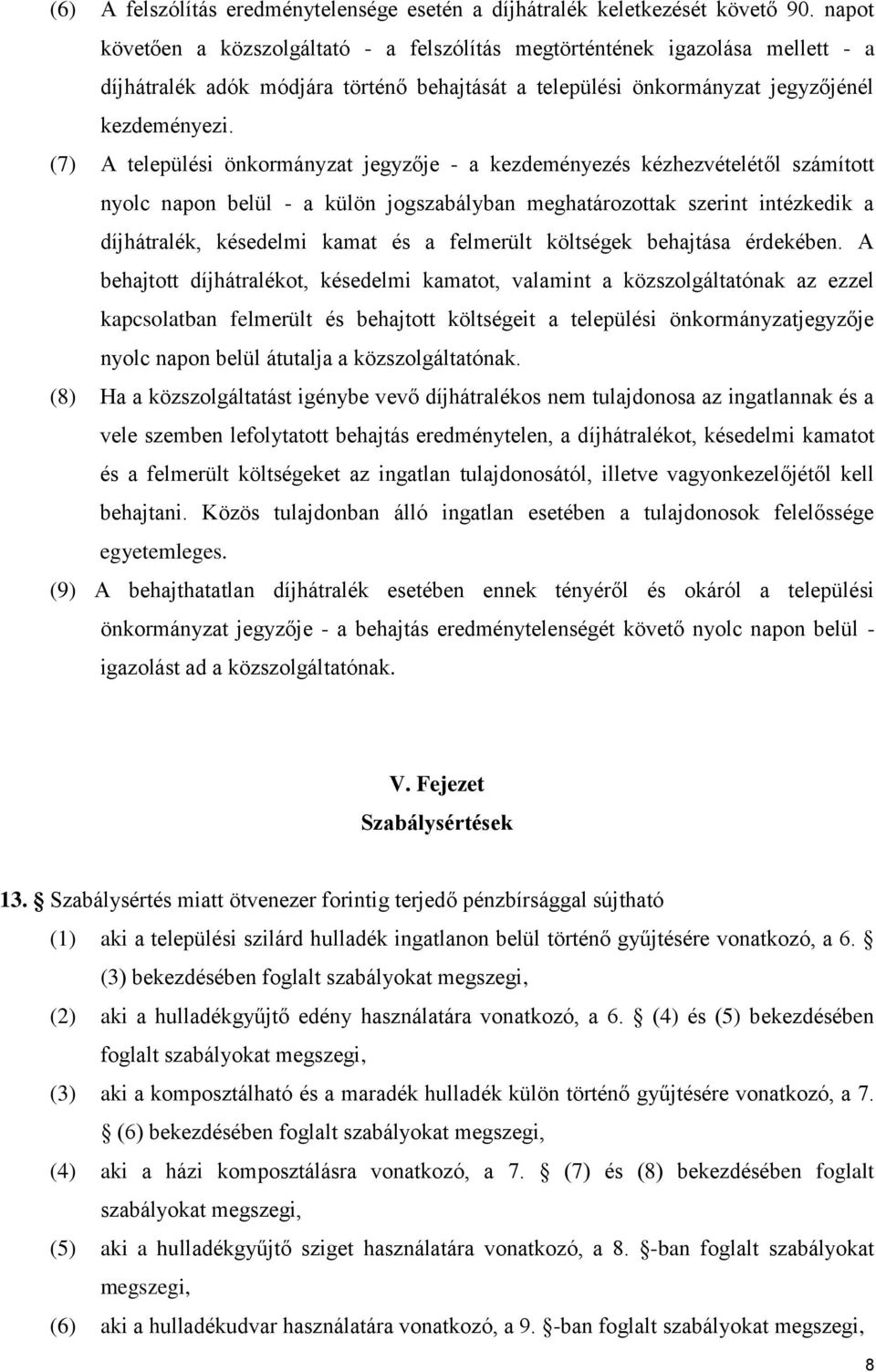 (7) A települési önkormányzat jegyzője - a kezdeményezés kézhezvételétől számított nyolc napon belül - a külön jogszabályban meghatározottak szerint intézkedik a díjhátralék, késedelmi kamat és a