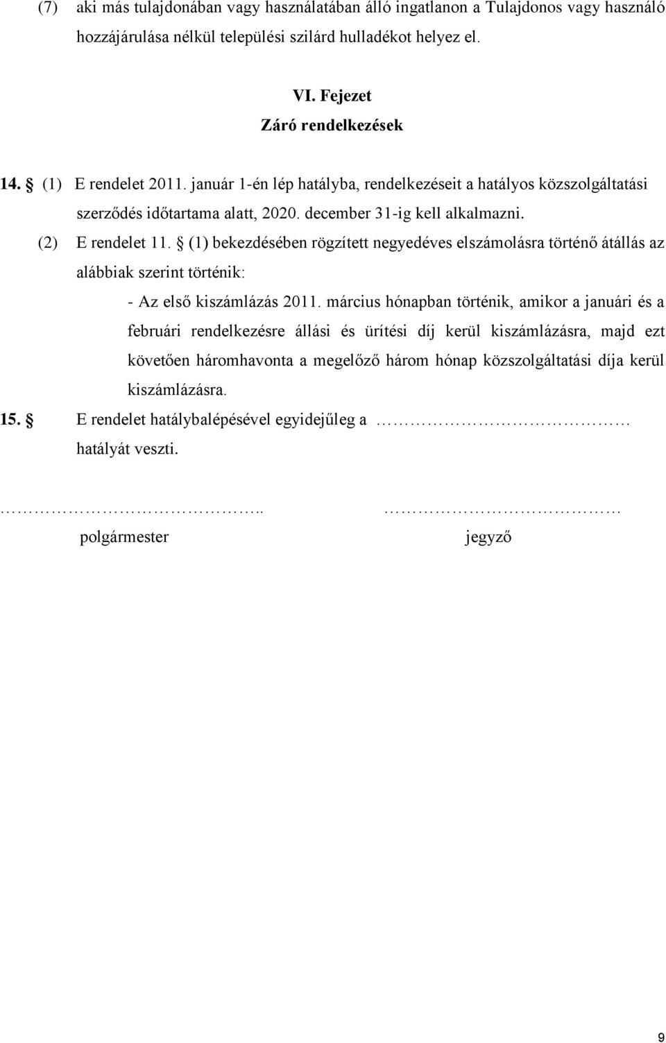 (1) bekezdésében rögzített negyedéves elszámolásra történő átállás az alábbiak szerint történik: - Az első kiszámlázás 2011.