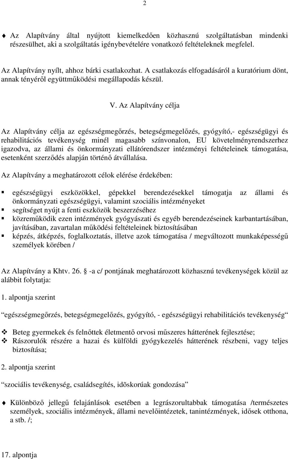 Az Alapítvány célja Az Alapítvány célja az egészségmegırzés, betegségmegelızés, gyógyító,- egészségügyi és rehabilitációs tevékenység minél magasabb színvonalon, EU követelményrendszerhez igazodva,