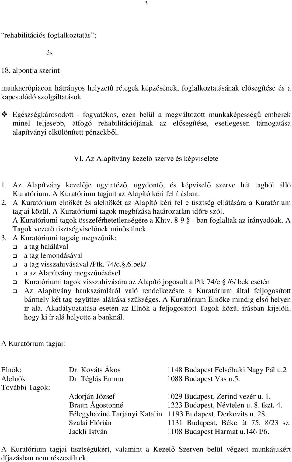 munkaképességő emberek minél teljesebb, átfogó rehabilitációjának az elısegítése, esetlegesen támogatása alapítványi elkülönített pénzekbıl. VI. Az Alapítvány kezelı szerve és képviselete 1.